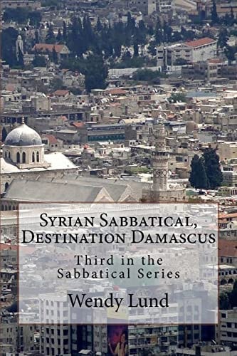 Syrian Sabbatical, Destination Damascus Third in the Sabbatical Series