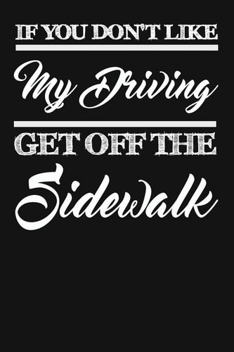 If You Don't Like My Driving Get Off the Sidewalk Funny Driving Gifts for Women and Men. Novelty Car Enthusiast Or Car Lover, Car Themed Birthday Gift Ideas