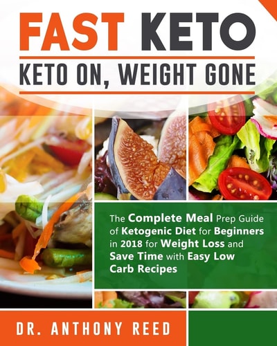 Fast Keto: Keto On, Weight Gone The Complete Meal Prep Guide of Ketogenic Diet for Beginners in 2018 for Weight Loss and Save Time with Easy Low Carb Recipes