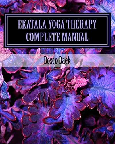Ekatala Yoga Therapy Complete Manual Ekatala Yoga Therapy Complete Manual for Professional Yoga Therapists