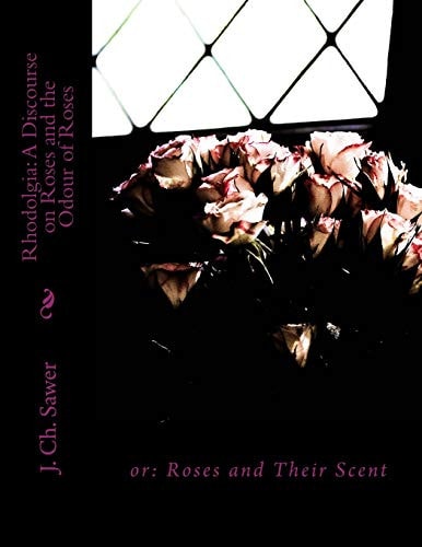 Rhodolgia: a Discourse on Roses and the Odour of Roses Or: Roses and Their Scent