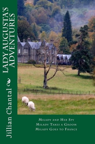 Lady Augusta's Adventures MIlady and Her Spy; Milady Takes a Groom; Milady Goes to France