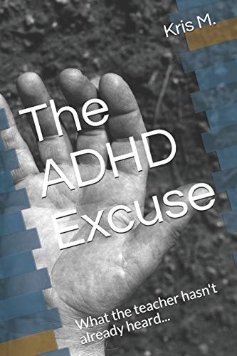 The ADHD Excuse What the Teacher Hasn't Already Heard...