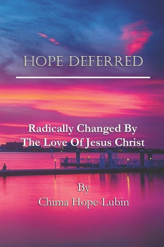 Hope Deferred Radically Changed by the Love of Jesus Christ