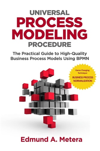 Universal Process Modeling Procedure The Practical Guide To High-Quality Business Process Models Using BPMN