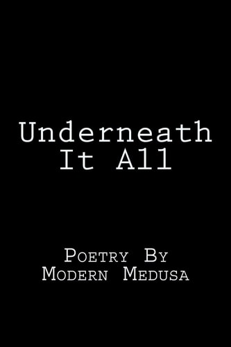 Underneath It All Poetry By Modern Medusa