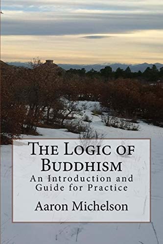 The Logic of Buddhism An Introduction and Guide for Practice