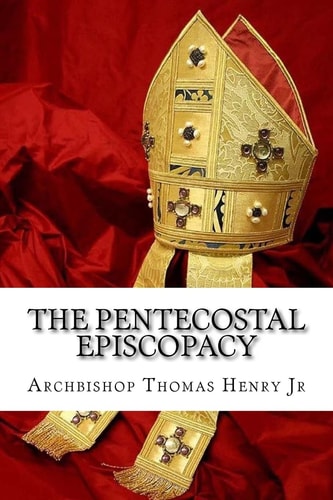 The Pentecostal Episcopacy The Handbook for the Episcopacy