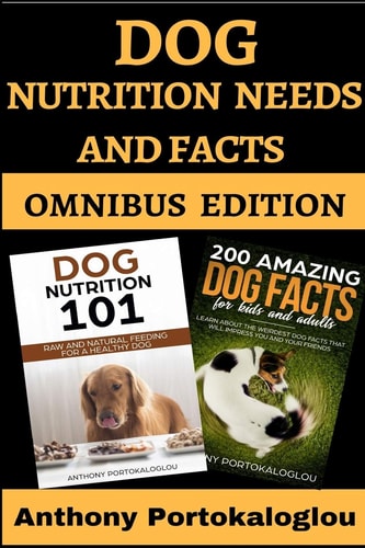 Dog Nutrition Needs and Facts Omnibus Edition