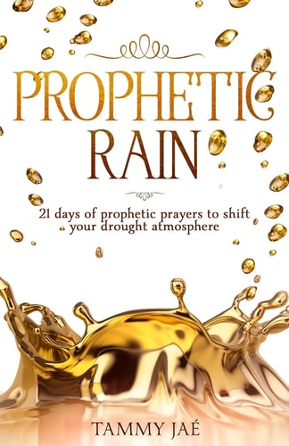 Prophetic Rain 21 Days of Prophetic Prayers to Shift Your Drought Atmosphere