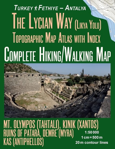 The Lycian Way (Likia Yolu) Topographic Map Atlas with Index 1 50000 Complete Hiking/Walking Map Turkey Fethiye - Antalya Mt. Olympos (Tahtali), Kinik (Xantos), Ruins of Patara, Demre (Myra), Kas (Antiphellos): Trails, Hikes & Walks Topographic Map