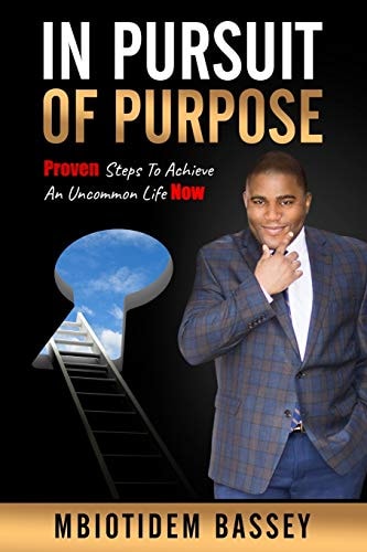 In Pursuit of Purpose Proven Steps To Achieve An Uncommon Life Now