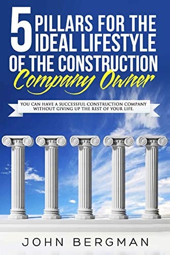 5 Pillars For The Ideal Lifestyle Of The Construction Company Owner You Can Have A Successful Construction Company Without Giving Up The Rest Of Your Life