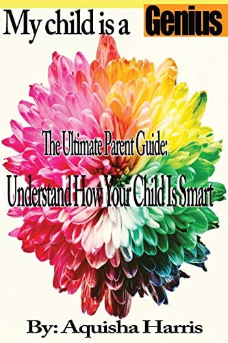 My Child Is a Genius The Ultimate Parent Guide: Understand How Your Child Is Smart
