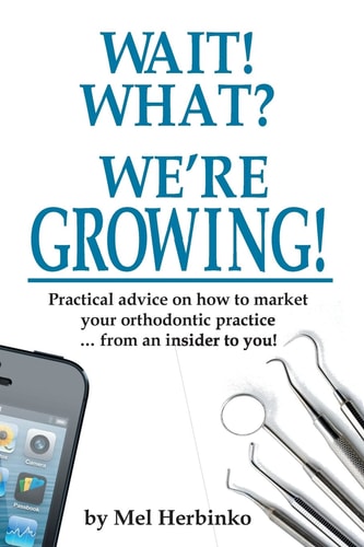 Wait! What? We're Growing! Practical Advice on How to Market Your Orthodontic Practice ? from an Insider to You!Practical Advice on How to Market Your Orthodontic Practice ? from an Insider to You!