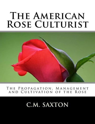 The American Rose Culturist The Propagation, Management and Cultivation of the Rose