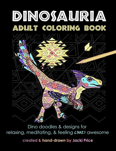 Dinosauria Adult Coloring Book Dino Doodles and Designs for Relaxing, Meditating, and Feeling Crazy Awesome