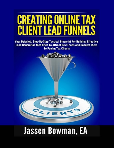 How to Create Online Tax Client Lead Funnels Your Step-By-Step Blueprint For Building Lead Generation Websites to Attract Paying Tax Clients