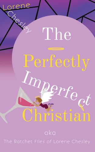 The Perfectly Imperfect Christian Aka the Ratchet Files of Lorene Chesley