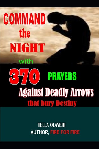 Command the Night with 370 Prayers Against Deadly Arrows that Bury Destiny