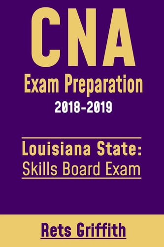 CNA Exam Preparation 2018-2019 Louisiana State Skills Board Exam: CNA State Boards Exam Study Guide
