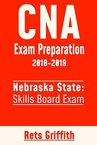 CNA Exam Preparation 2018-2019: State of Nebraska Skills Board Exam CNA State Boards Exam Study Guide and Revew