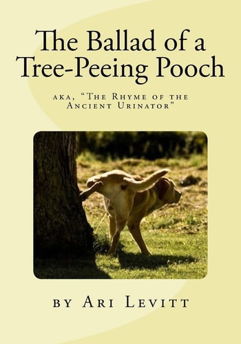 The Ballad of a Tree-Peeing Pooch Or, "The Rhyme of the Ancient Urinator" A Poem Answering the Age Old Question: "Why Do Dogs Pee on Trees?"
