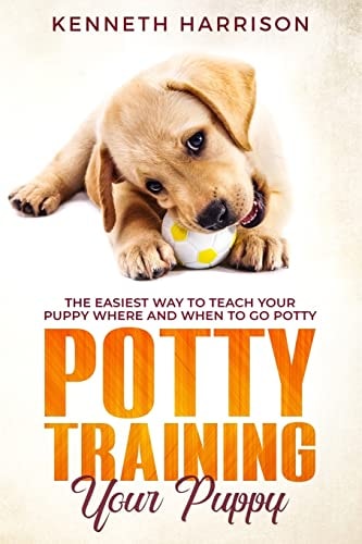 Potty Training Your Puppy The Easiest Way to Teach Your Puppy Where and When to Go Potty