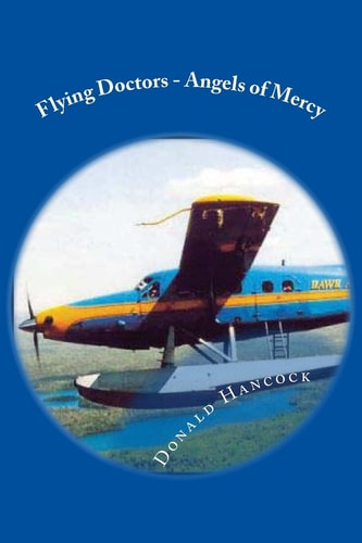 Flying Doctors - Angels of Mercy A Doctor and His Nurse Wife Become Pilots For God