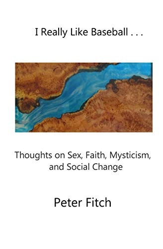 I Really Like Baseball . . . Thoughts on Sex, Faith, Mysticism, and Social Change