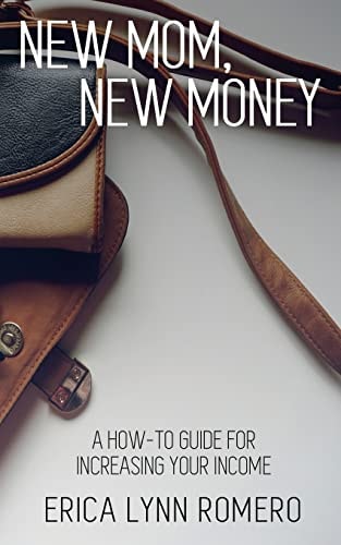 New Mom, New Money A How-To Guide for Increasing Your Income