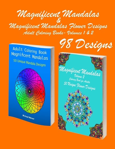 Magnificent Mandalas and Magnificent Mandalas Flower Designs 98 Mandala and Flower Stress Free Designs and Stress Relieving Patterns for Anger Release, Adult Relaxation, and Zen