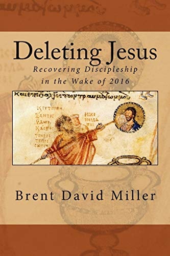 Deleting Jesus Recovering Discipleship in the Wake Of 2016