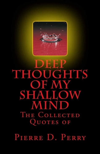 Deep Thoughts of My Shallow Mind The Collected Quotes Of