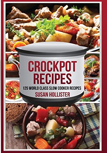 Crockpot Recipes 125 World Class Slow Cooker Recipes