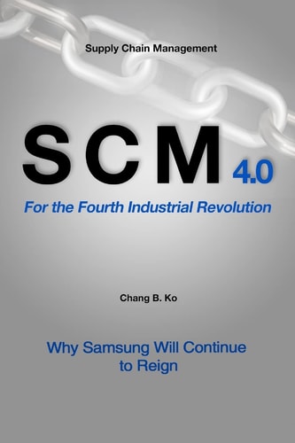 For the Fourth Industrial Revolution SCM 4. 0 Why Samsung Will Continue to Reign?