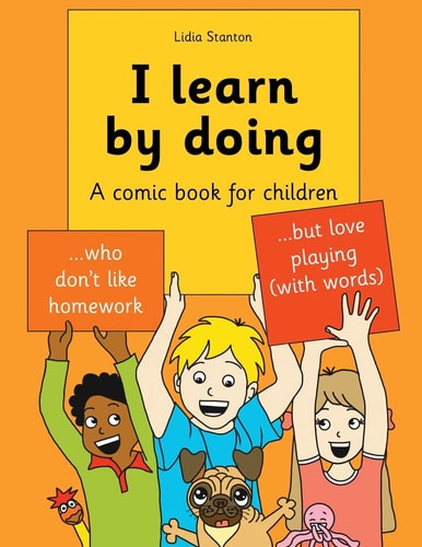 I Learn by Doing A Comic Book for Children Who Don't Like Homework But Love Playing (with Words)