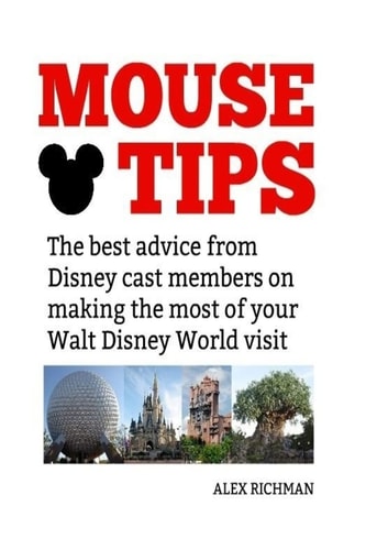Mouse Tips The Best Advice from Disney Cast Members on Making the Most of Your Walt Disney World Visit