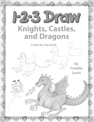 123 Draw Knights, Castles and Dragons A Step by Step Drawing Guide for Young Artists