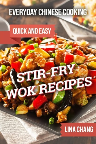 Everyday Chinese Cooking Quick and Easy Stir-Fry Wok Recipes