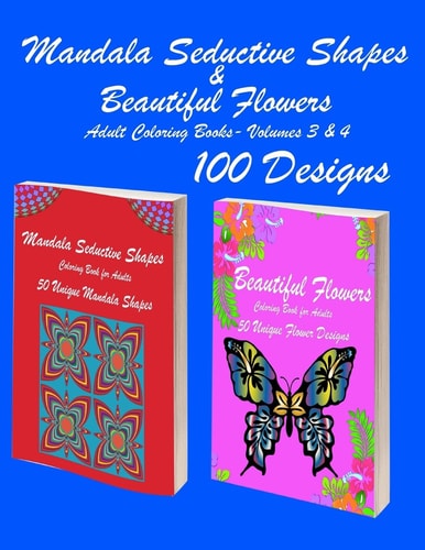 Mandala Seductive Shapes and Beautiful Flowers 100 Mandala Seductive Shapes and Beautiful Flower Stress Free Designs and Stress Relieving Patterns for Anger Release, Adult Relaxation, and Zen