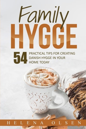 Family Hygge 54 Practical Tips for Creating Danish Hygge in Your Home Today