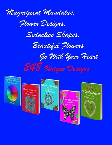 Magnificent Mandalas,Flower Designs, Seductive Shapes, Beautiful Flowers, Go with Your Heart 248 Mandala Seductive Shapes and Beautiful Flower Stress Free Designs and Stress Relieving Patterns for Anger Release, Adult Relaxation, and Zen