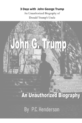 3 Days with John George Trump An Unauthorized Biography of Donald Trump's Uncle