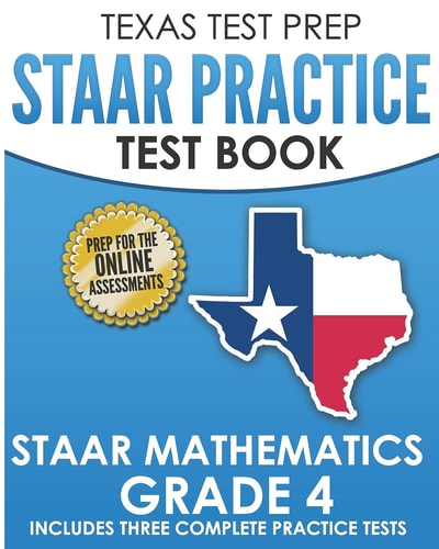 TEXAS TEST PREP STAAR Practice Test Book STAAR Mathematics Grade 4 Includes 3 Complete STAAR Math Practice Tests