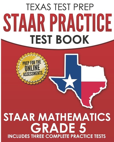 TEXAS TEST PREP STAAR Practice Test Book STAAR Mathematics Grade 5 Includes 3 Complete STAAR Math Practice Tests