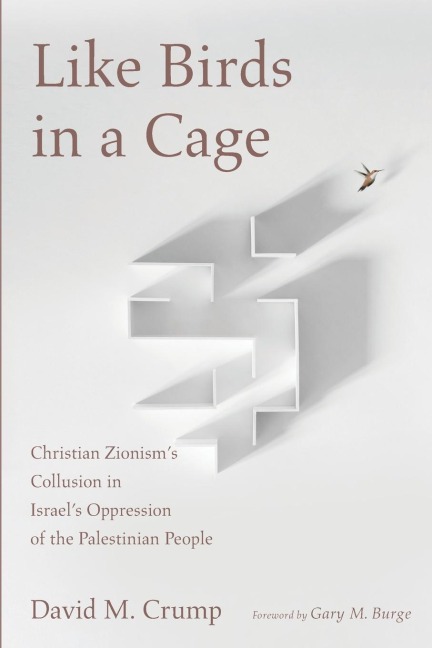 Like Birds in a Cage: Christian Zionisms Collusion in Israels Oppression of the Palestinian People
