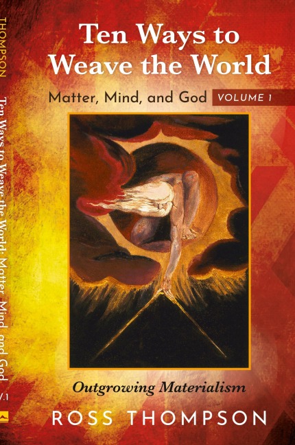 Ten Ways to Weave the World: Matter, Mind, and God, Volume 1