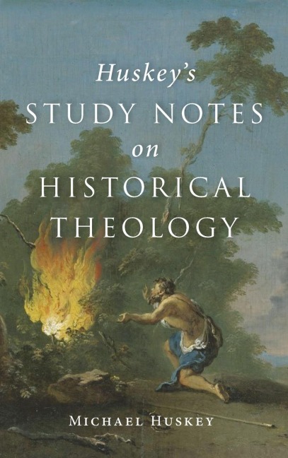 Huskeys Study Notes on Historical Theology