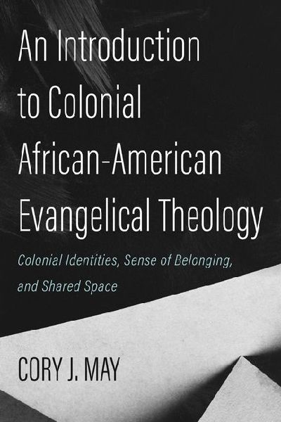 An Introduction to Colonial African-American Evangelical Theology: Colonial Identities, Sense of Belonging, and Shared Space